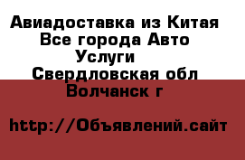 Авиадоставка из Китая - Все города Авто » Услуги   . Свердловская обл.,Волчанск г.